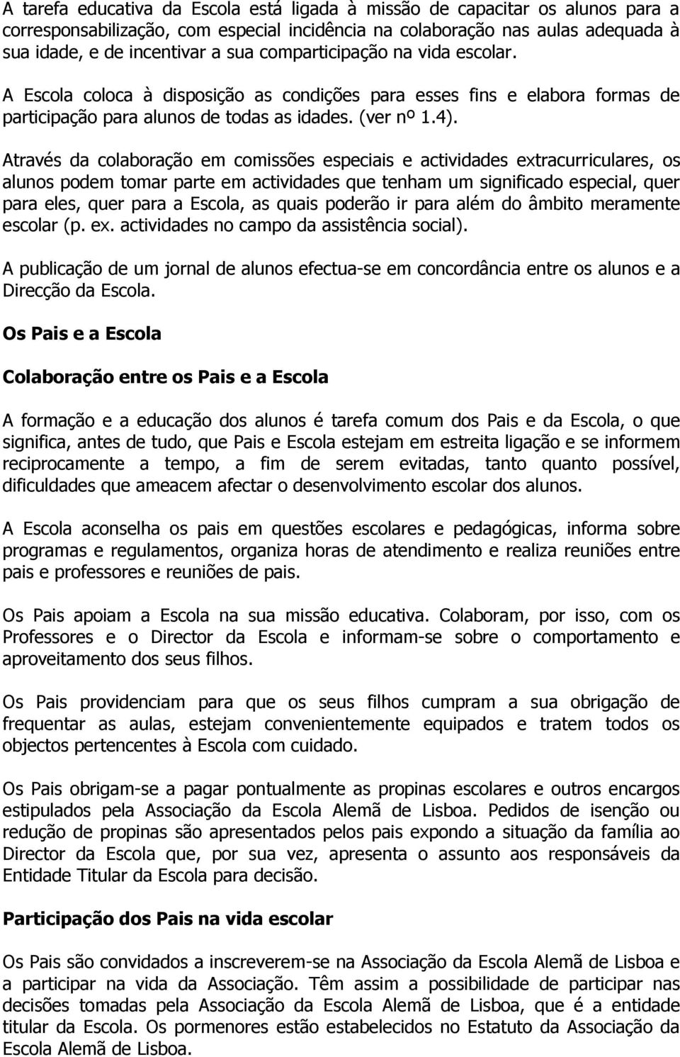 Através da colaboração em comissões especiais e actividades extracurriculares, os alunos podem tomar parte em actividades que tenham um significado especial, quer para eles, quer para a Escola, as