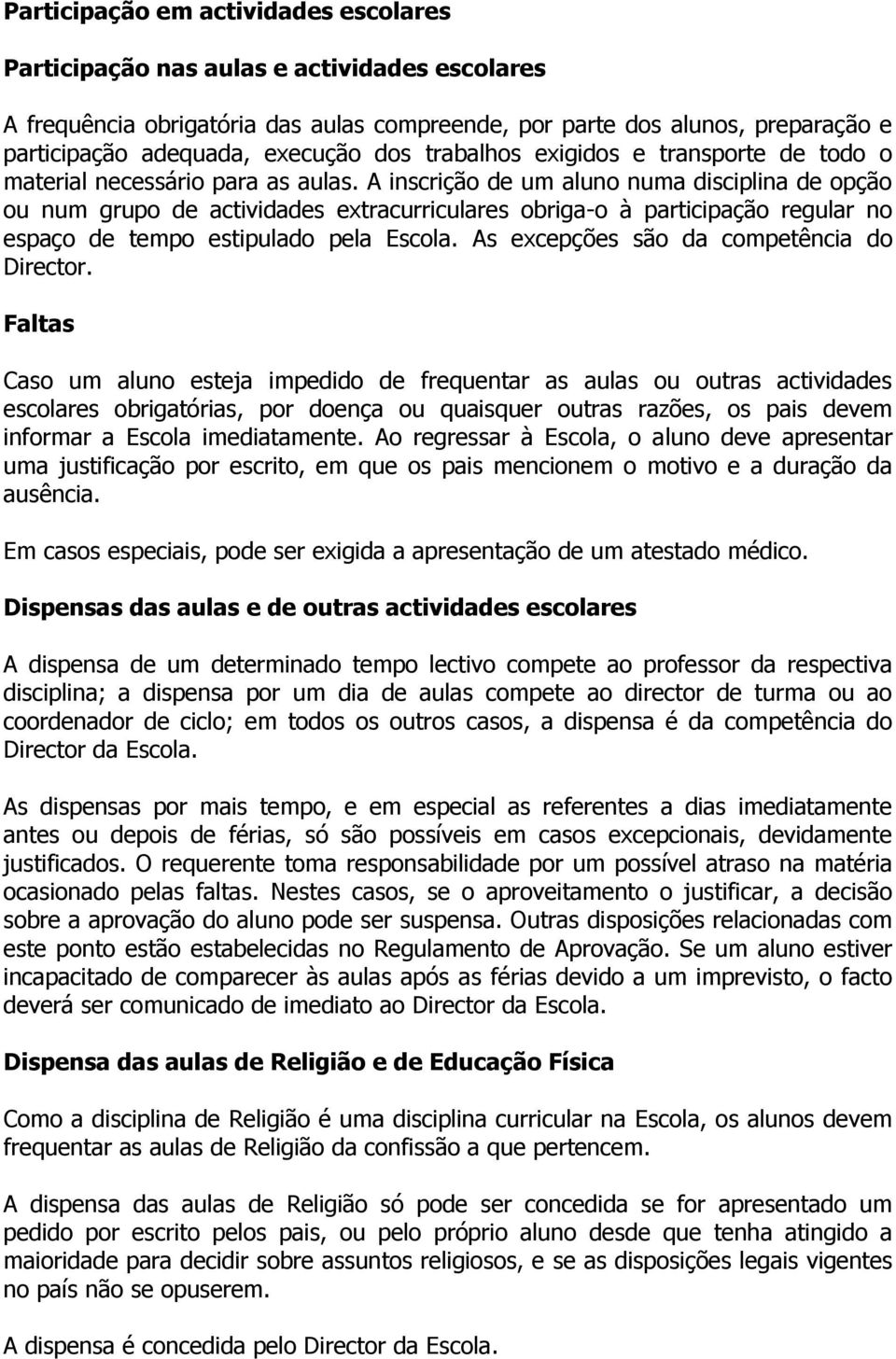 A inscrição de um aluno numa disciplina de opção ou num grupo de actividades extracurriculares obriga-o à participação regular no espaço de tempo estipulado pela Escola.