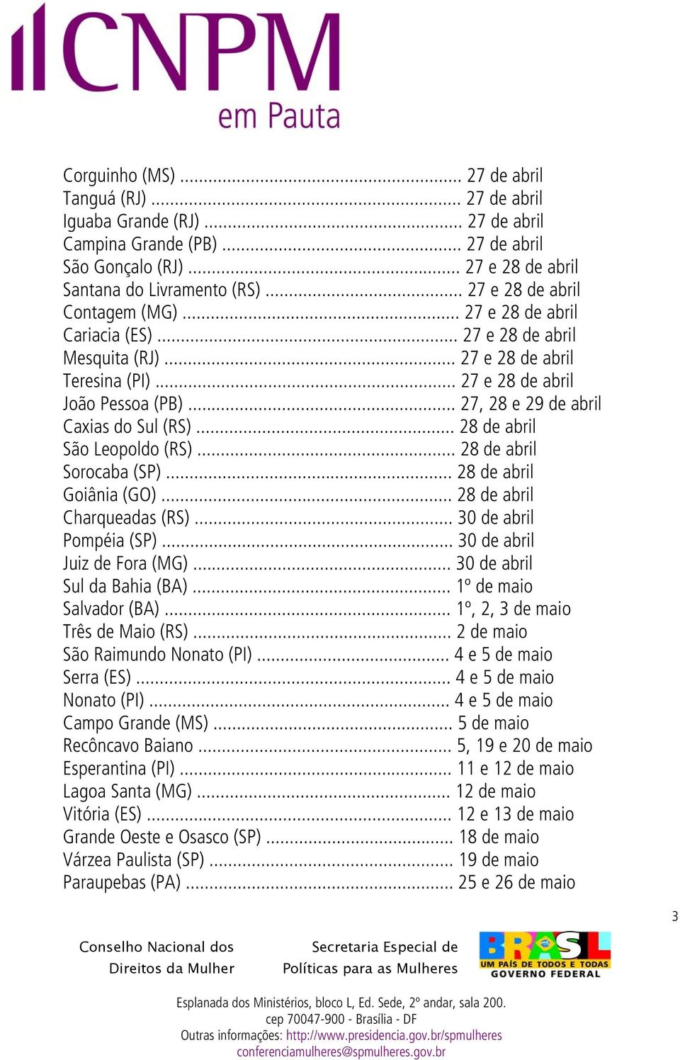 .. 27, 28 e 29 de abril Caxias do Sul (RS)... 28 de abril São Leopoldo (RS)... 28 de abril Sorocaba (SP)... 28 de abril Goiânia (GO)... 28 de abril Charqueadas (RS)... 30 de abril Pompéia (SP).