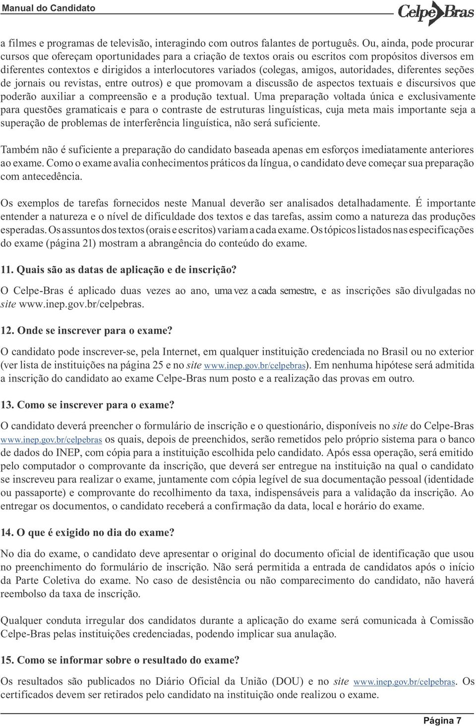 amigos, autoridades, diferentes seções de jornais ou revistas, entre outros) e que promovam a discussão de aspectos textuais e discursivos que poderão auxiliar a compreensão e a produção textual.