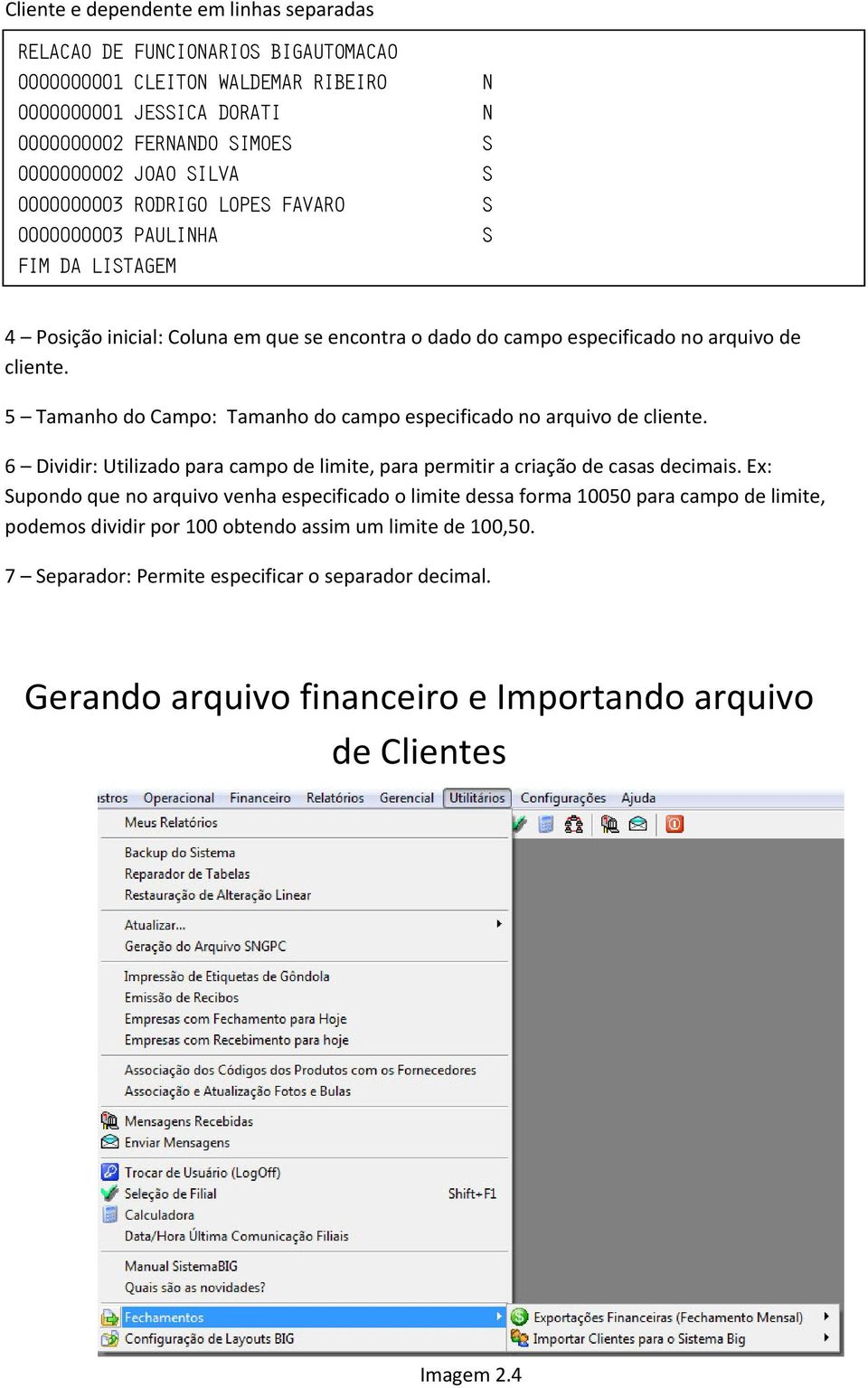 5 Tamanho do Campo: Tamanho do campo especificado no arquivo de cliente. 6 Dividir: Utilizado para campo de limite, para permitir a criação de casas decimais.