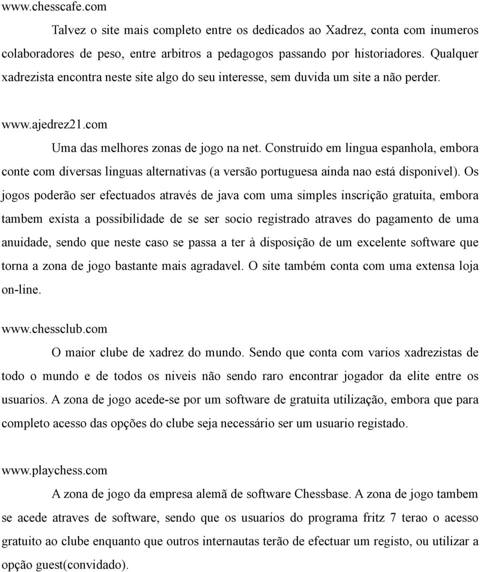 Construido em lingua espanhola, embora conte com diversas linguas alternativas (a versão portuguesa ainda nao está disponivel).