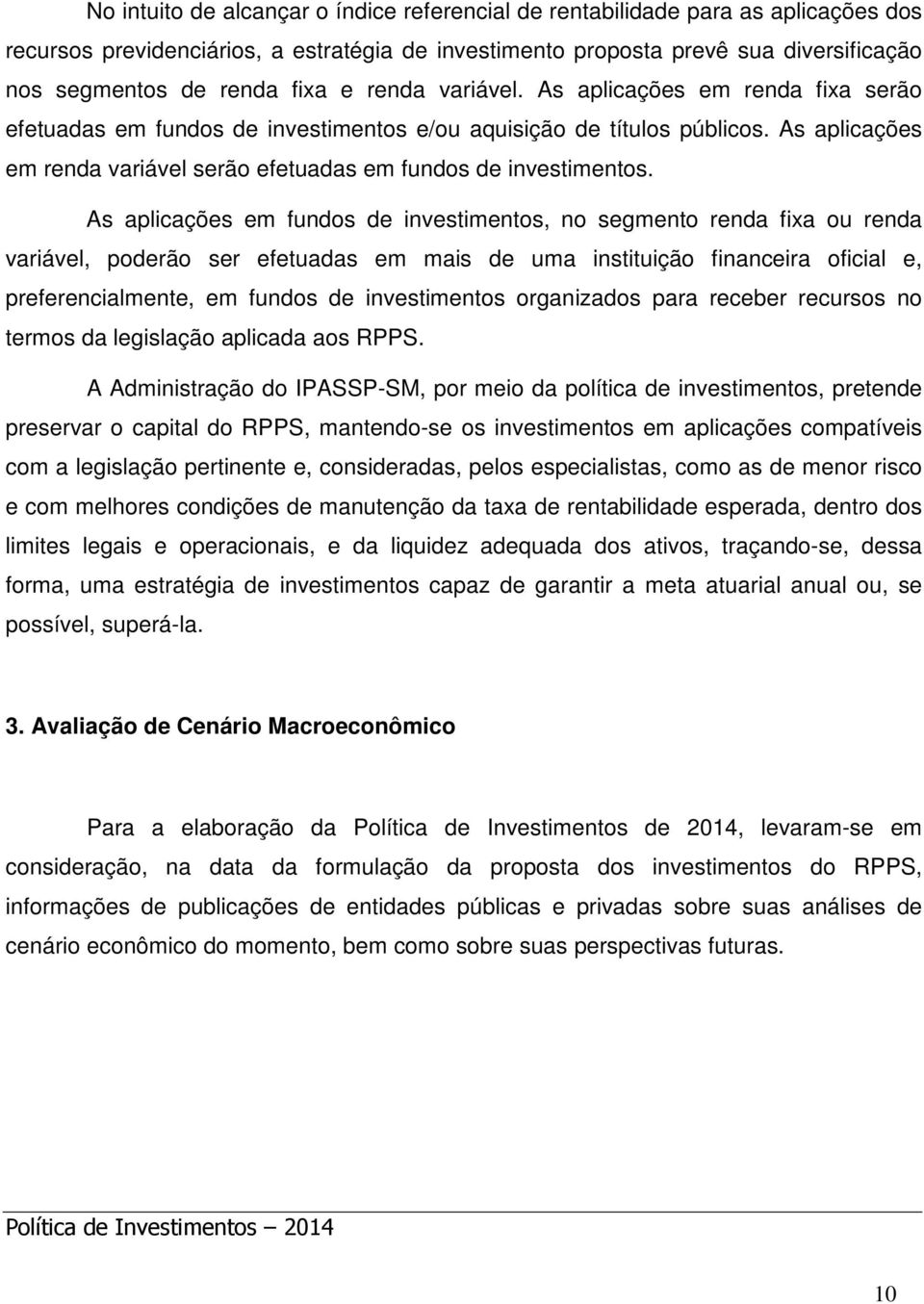 As aplicações em renda variável serão efetuadas em fundos de investimentos.