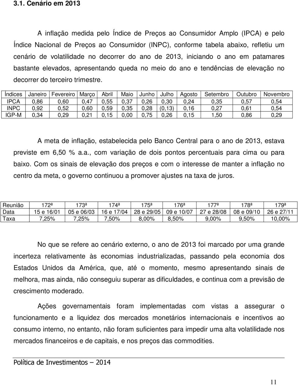 Índices Janeiro Fevereiro Março Abril Maio Junho Julho Agosto Setembro Outubro Novembro IPCA 0,86 0,60 0,47 0,55 0,37 0,26 0,30 0,24 0,35 0,57 0,54 INPC 0,92 0,52 0,60 0,59 0,35 0,28 (0,13) 0,16 0,27