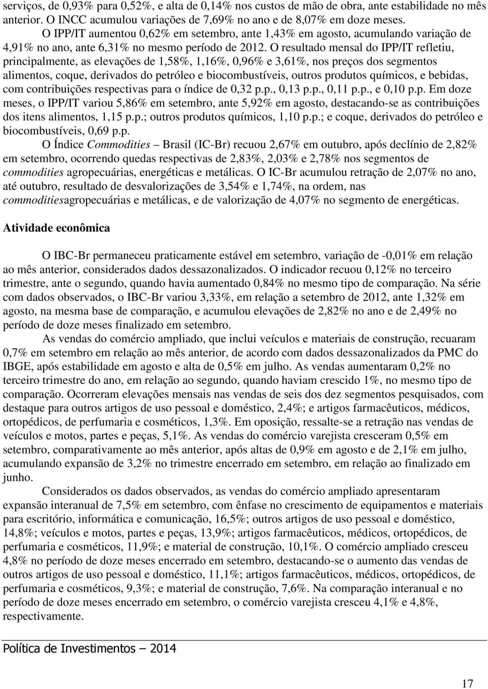 O resultado mensal do IPP/IT refletiu, principalmente, as elevações de 1,58%, 1,16%, 0,96% e 3,61%, nos preços dos segmentos alimentos, coque, derivados do petróleo e biocombustíveis, outros produtos