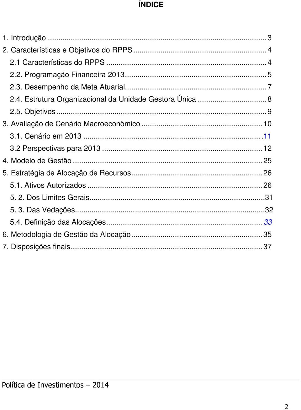 2 Perspectivas para 2013... 12 4. Modelo de Gestão... 25 5. Estratégia de Alocação de Recursos... 26 5.1. Ativos Autorizados... 26 5. 2. Dos Limites Gerais.