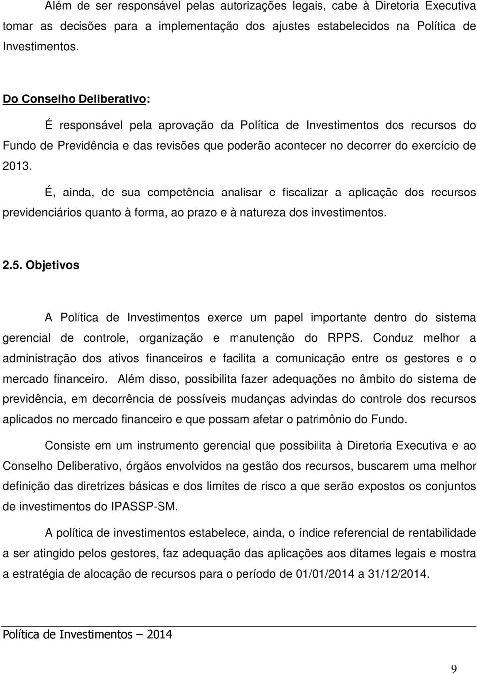 É, ainda, de sua competência analisar e fiscalizar a aplicação dos recursos previdenciários quanto à forma, ao prazo e à natureza dos investimentos. 2.5.