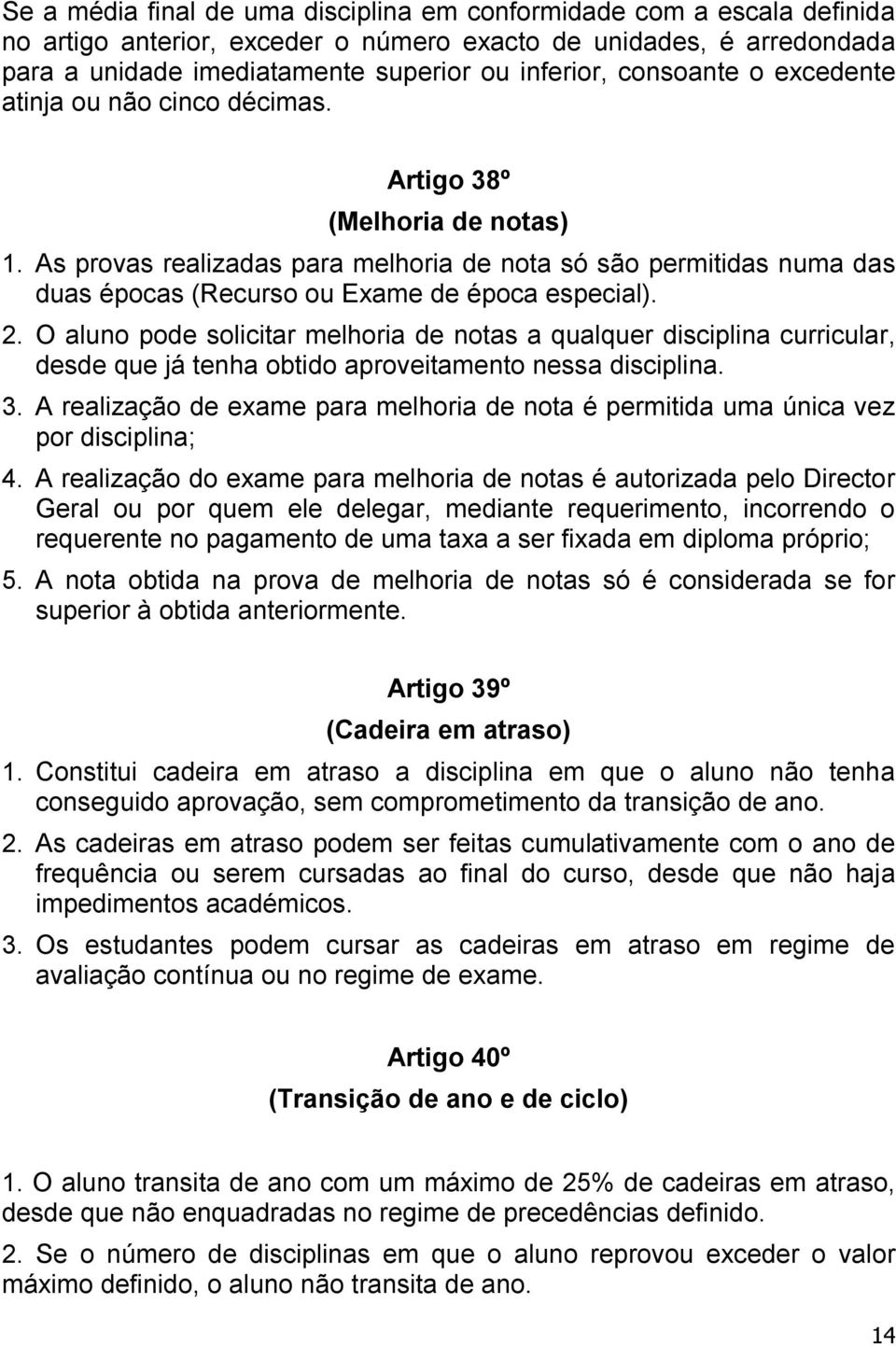 As provas realizadas para melhoria de nota só são permitidas numa das duas épocas (Recurso ou Exame de época especial). 2.