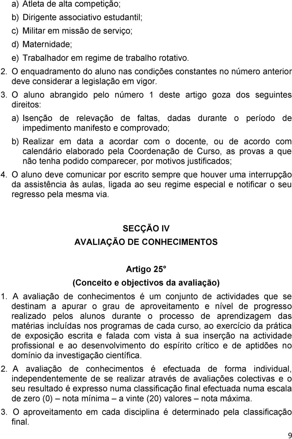 O aluno abrangido pelo número 1 deste artigo goza dos seguintes direitos: a) Isenção de relevação de faltas, dadas durante o período de impedimento manifesto e comprovado; b) Realizar em data a