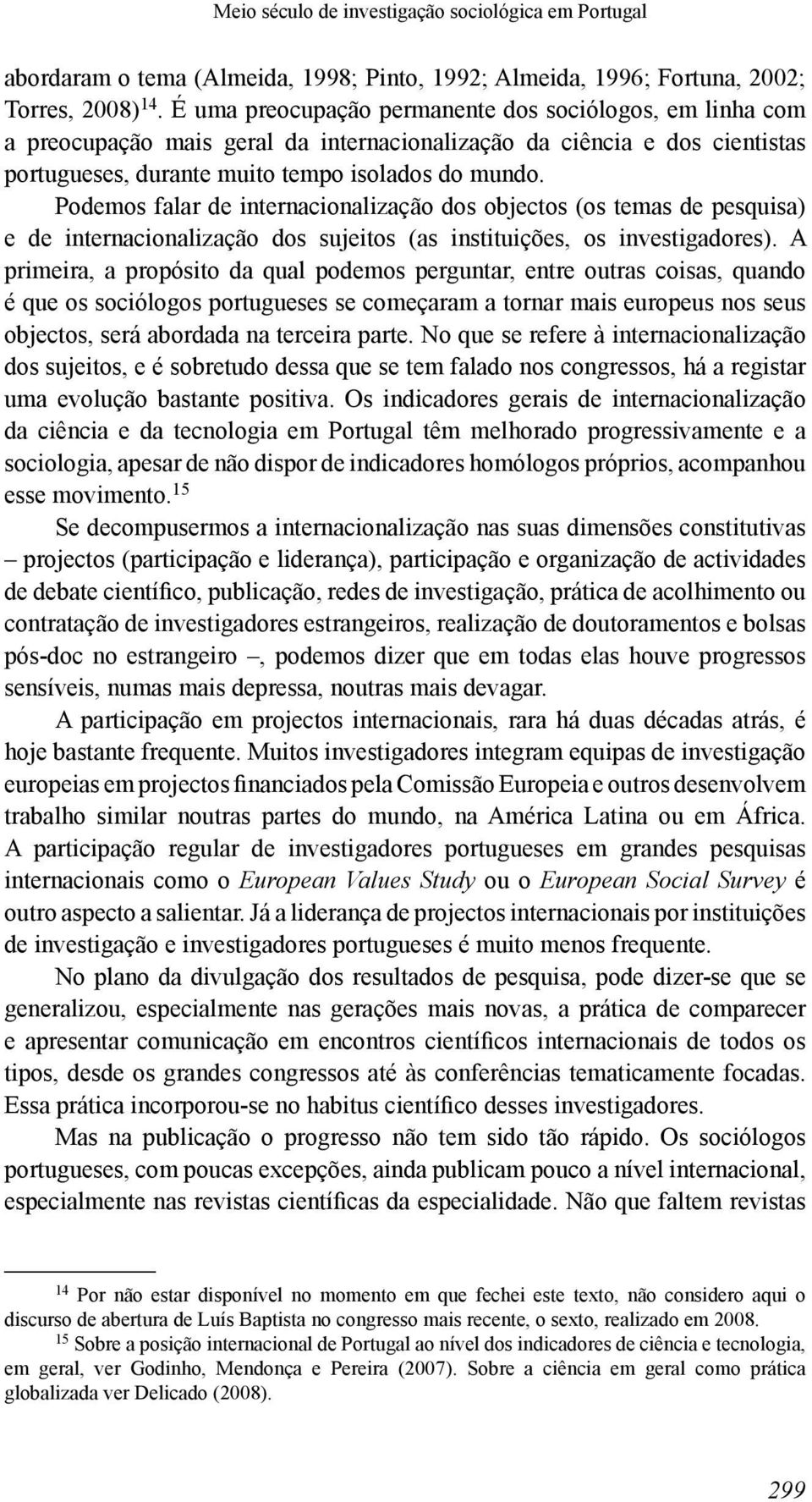 Podemos falar de internacionalização dos objectos (os temas de pesquisa) e de internacionalização dos sujeitos (as instituições, os investigadores).