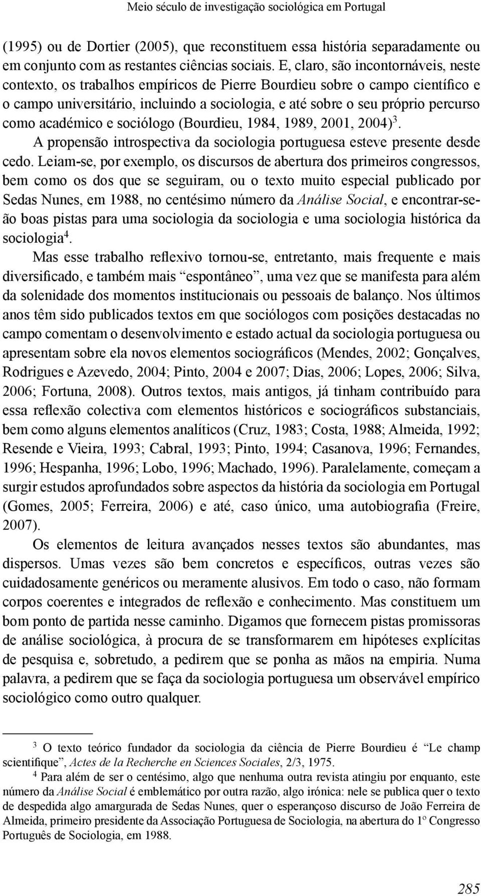 como académico e sociólogo (Bourdieu, 1984, 1989, 2001, 2004) 3. A propensão introspectiva da sociologia portuguesa esteve presente desde cedo.