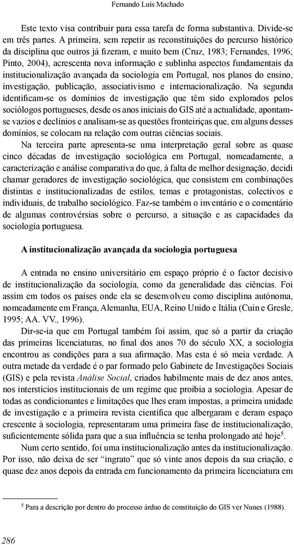 aspectos fundamentais da institucionalização avançada da sociologia em Portugal, nos planos do ensino, investigação, publicação, associativismo e internacionalização.