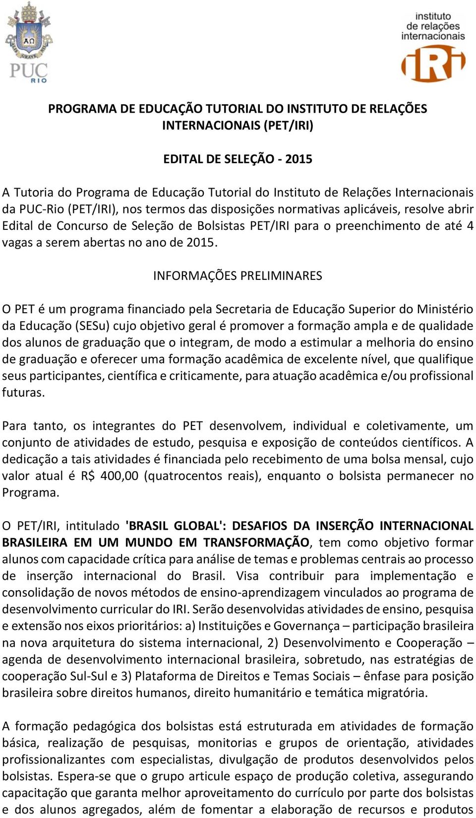 INFORMAÇÕES PRELIMINARES O PET é um programa financiado pela Secretaria de Educação Superior do Ministério da Educação (SESu) cujo objetivo geral é promover a formação ampla e de qualidade dos alunos