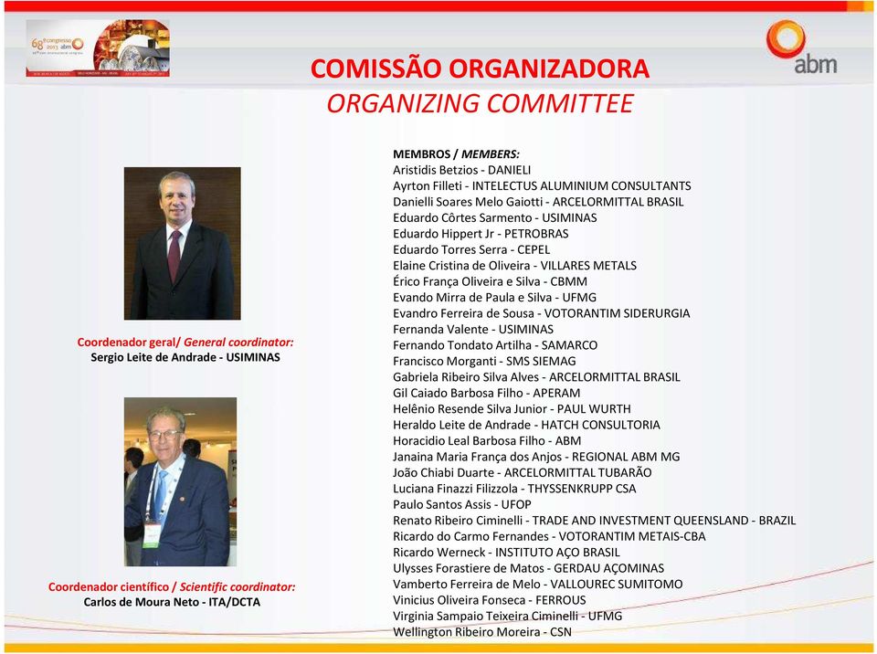 - PETROBRAS Eduardo Torres Serra - CEPEL Elaine Cristina de Oliveira - VILLARES METALS Érico França Oliveira e Silva -CBMM EvandoMirra de Paula e Silva -UFMG Evandro Ferreira de Sousa - VOTORANTIM