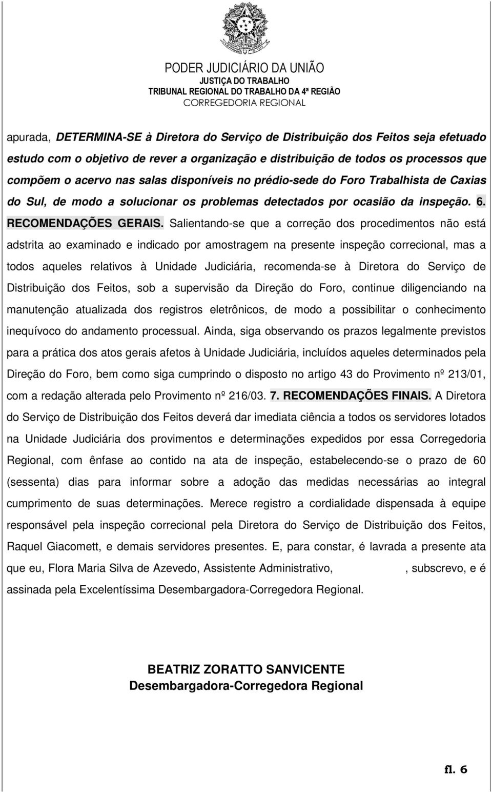 Salientando-se que a correção dos procedimentos não está adstrita ao examinado e indicado por amostragem na presente inspeção correcional, mas a todos aqueles relativos à Unidade Judiciária,