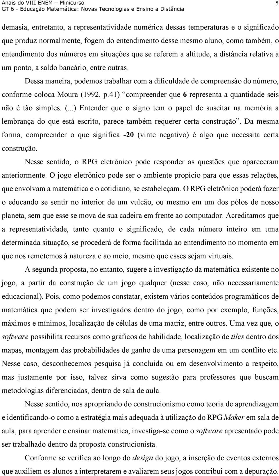 Dessa maneira, podemos trabalhar com a dificuldade de compreensão do número, conforme coloca Moura (1