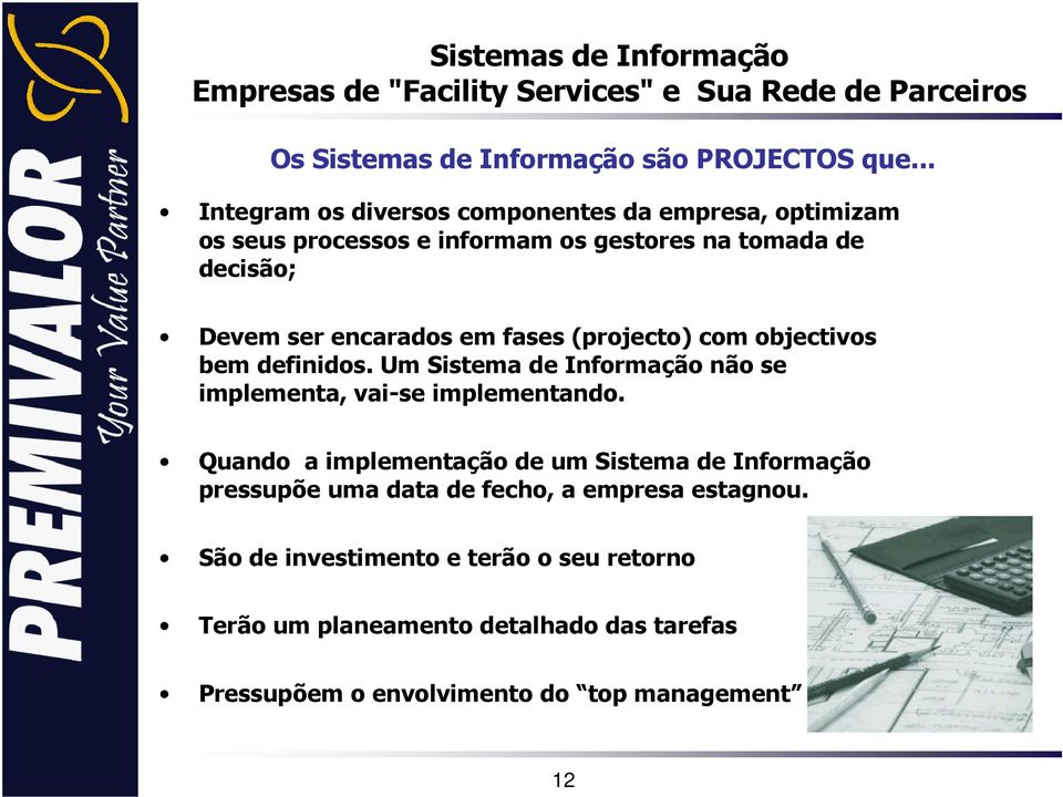 encarados em fases (projecto) com objectivos bem definidos. Um Sistema de Informação não se implementa, vai-se implementando.