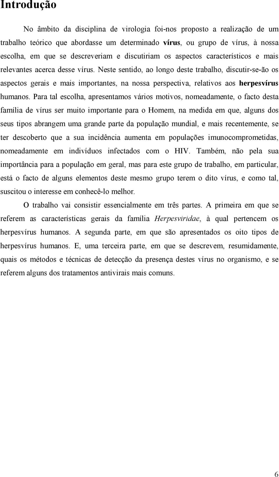 Neste sentido, ao longo deste trabalho, discutir-se-ão os aspectos gerais e mais importantes, na nossa perspectiva, relativos aos herpesvírus humanos.