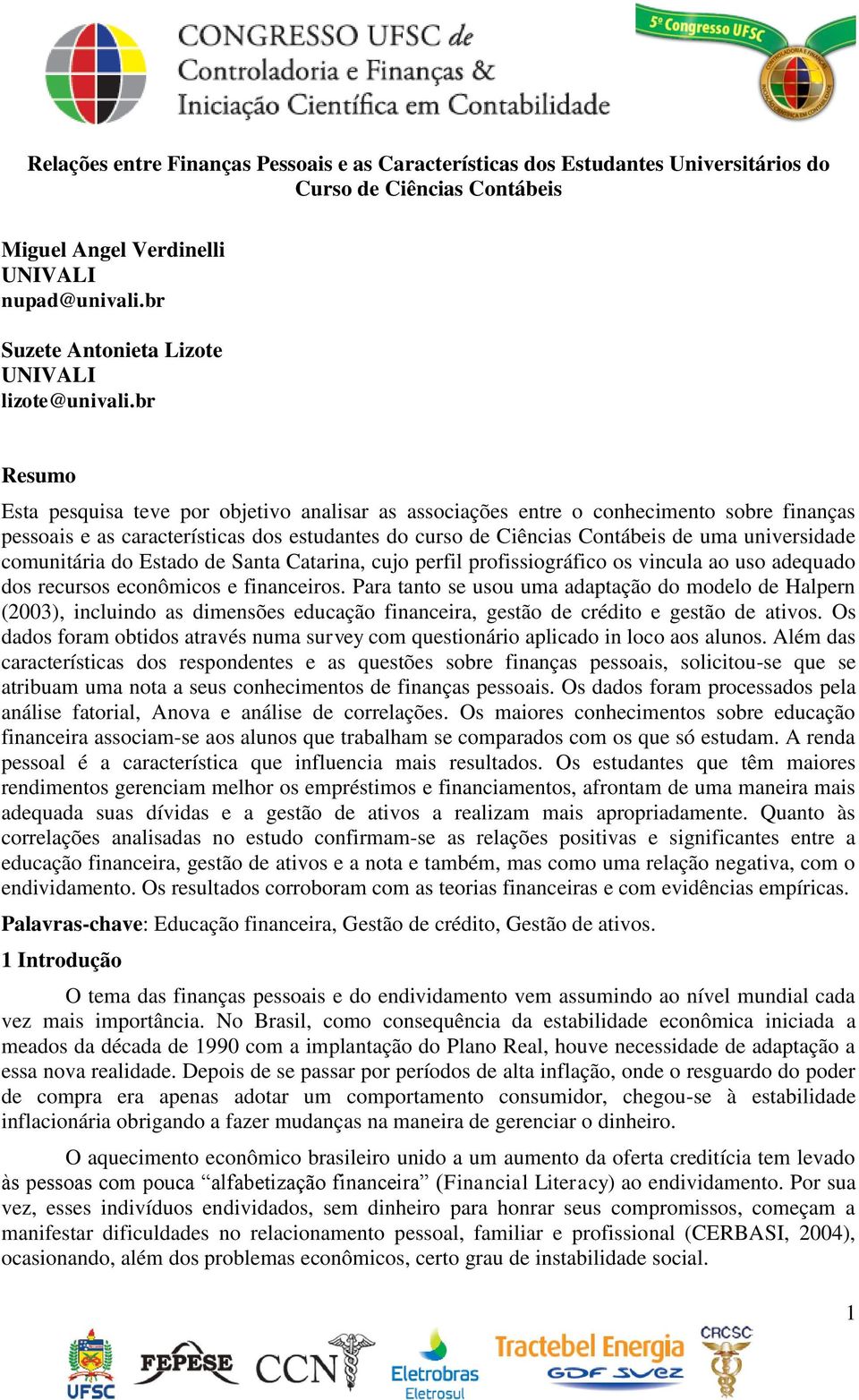 br Resumo Esta pesquisa teve por objetivo analisar as associações entre o conhecimento sobre finanças pessoais e as características dos estudantes do curso de Ciências Contábeis de uma universidade