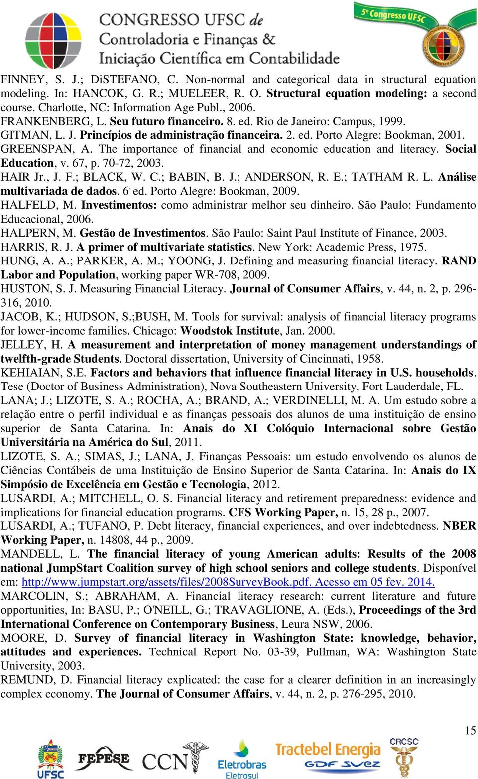 GREENSPAN, A. The importance of financial and economic education and literacy. Social Education, v. 67, p. 70-72, 2003. HAIR Jr., J. F.; BLACK, W. C.; BABIN, B. J.; ANDERSON, R. E.; TATHAM R. L.