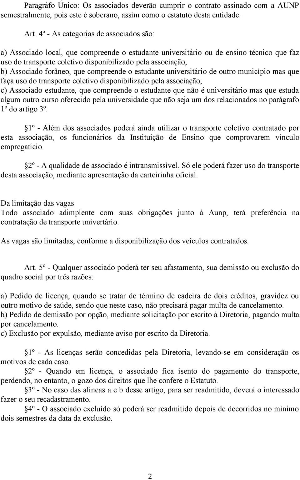 Associado forâneo, que compreende o estudante universitário de outro município mas que faça uso do transporte coletivo disponibilizado pela associação; c) Associado estudante, que compreende o