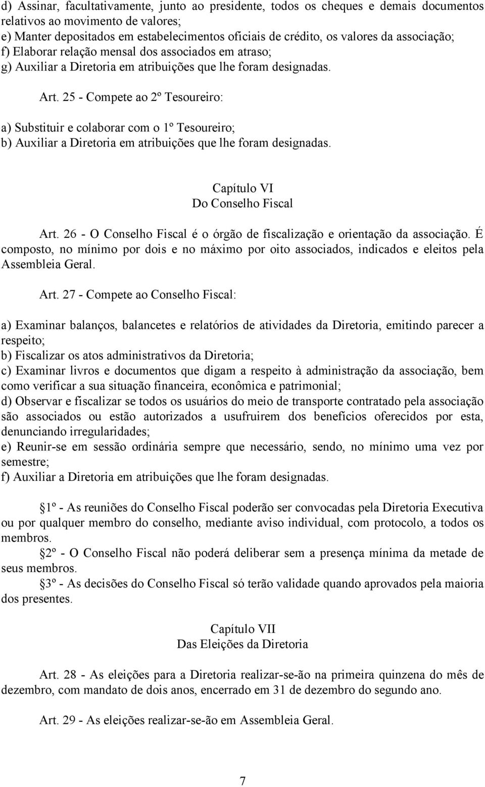 25 - Compete ao 2º Tesoureiro: a) Substituir e colaborar com o 1º Tesoureiro; b) Auxiliar a Diretoria em atribuições que lhe foram designadas. Capítulo VI Do Conselho Fiscal Art.