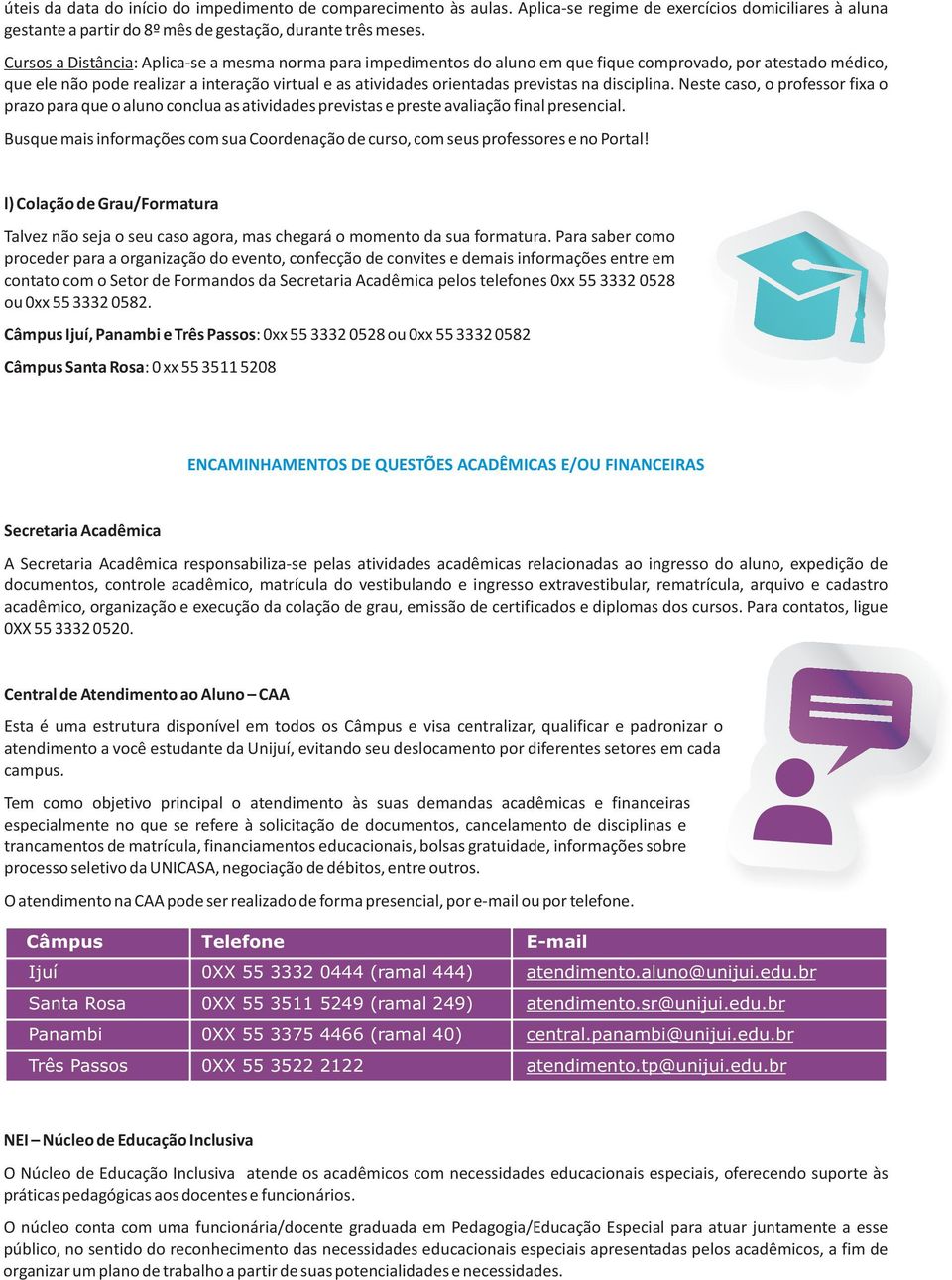 na disciplina. Neste caso, o professor fixa o prazo para que o aluno conclua as atividades previstas e preste avaliação final presencial.