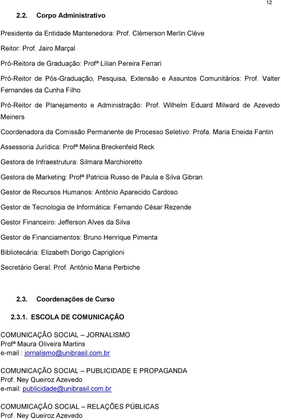 Valter Fernandes da Cunha Filho Pró-Reitor de Planejamento e Administração: Prof. Wilhelm Eduard Milward de Azevedo Meiners Coordenadora da Comissão Permanente de Processo Seletivo: Profa.