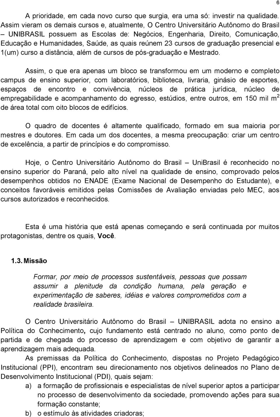 quais reúnem 23 cursos de graduação presencial e 1(um) curso a distância, além de cursos de pós-graduação e Mestrado.