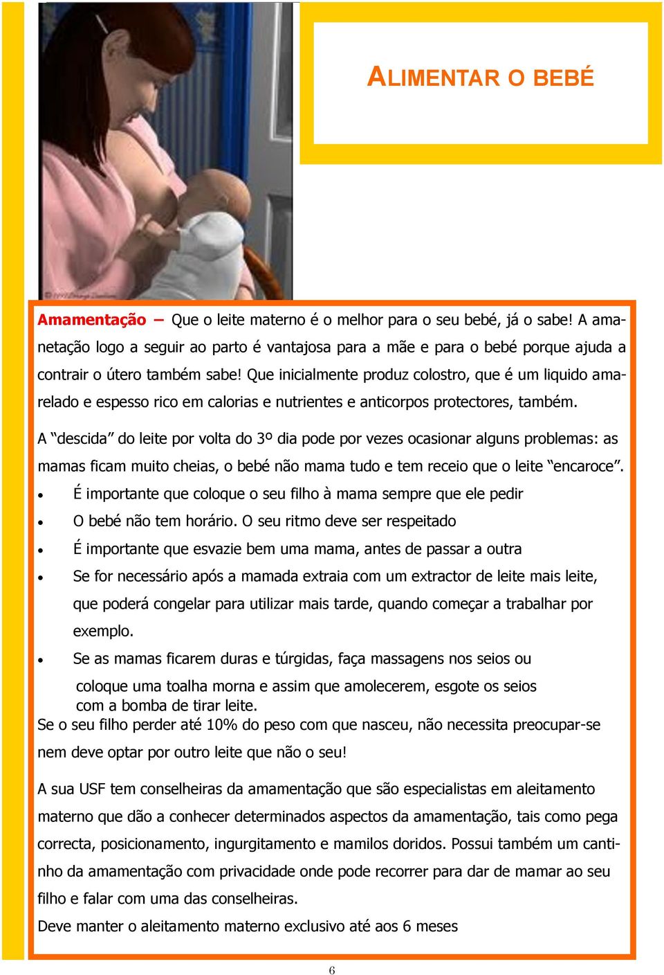 Que inicialmente produz colostro, que é um liquido amarelado e espesso rico em calorias e nutrientes e anticorpos protectores, também.