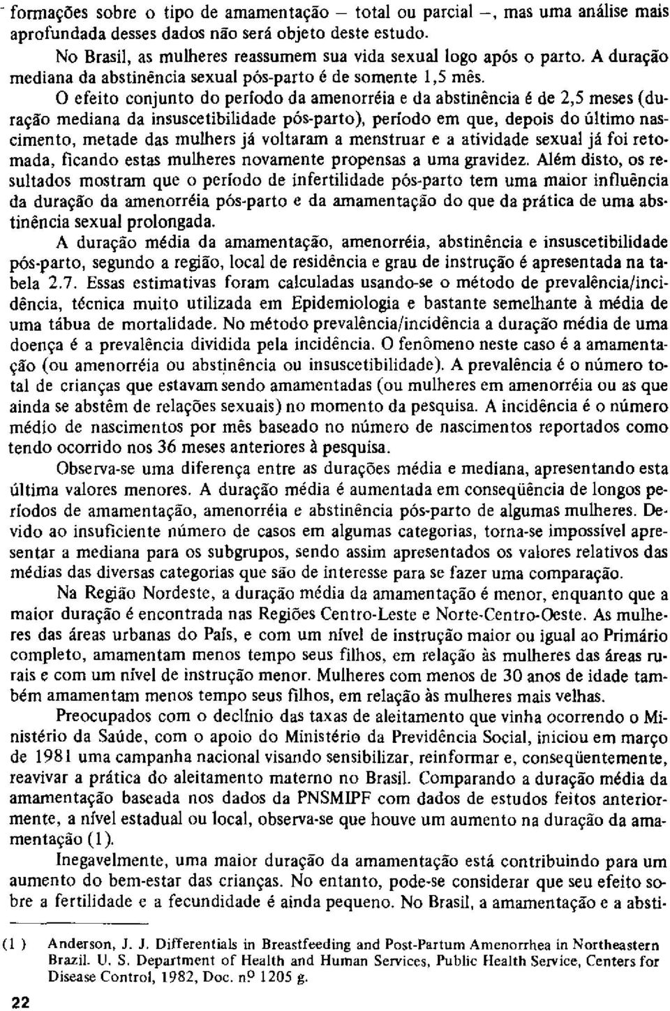 efeito conjunto do período da amenorrúia e da abstinencia é de 2,5 meses (duração mediana da insuscetibilidade pós-parto), período em que, depois do último nascimento, metade das mulhers já voltaram