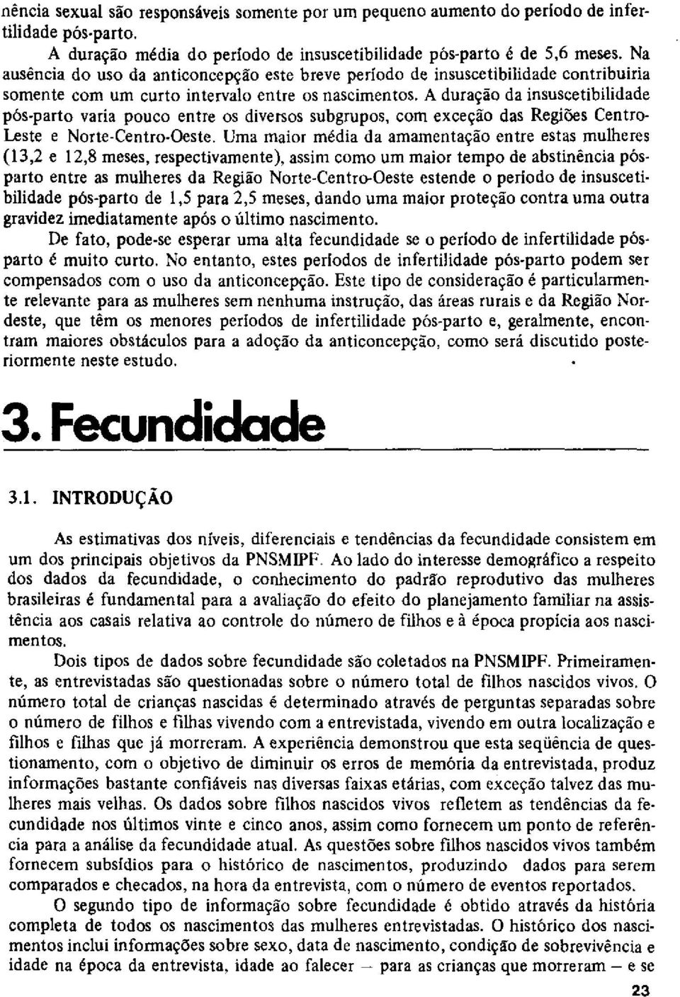 A duração da insuscetibilidade pés-parto varia pouco entre os diversos subgrupos, com exceção das Regiões Centro- Leste e Norte-Centro-este.