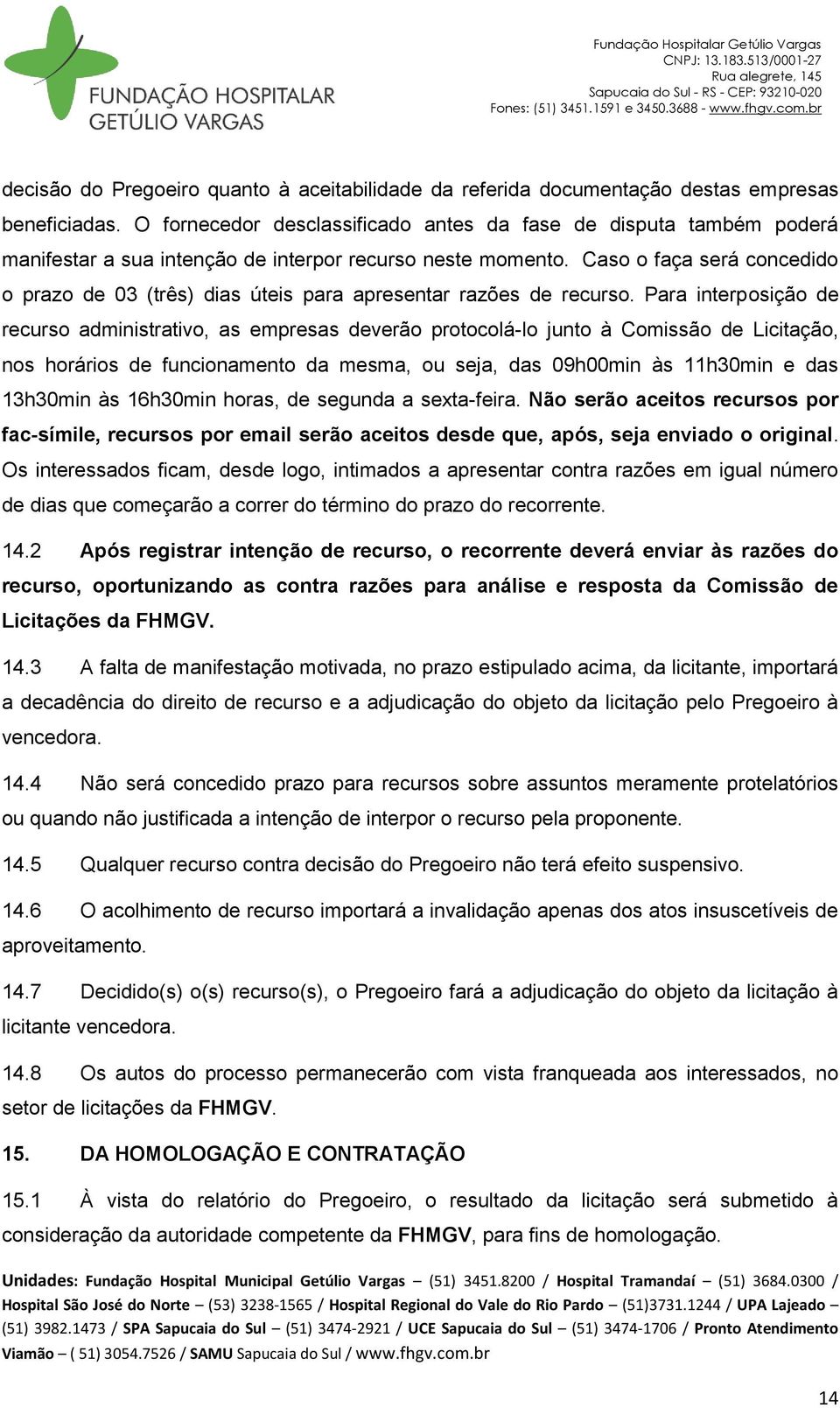 Caso o faça será concedido o prazo de 03 (três) dias úteis para apresentar razões de recurso.