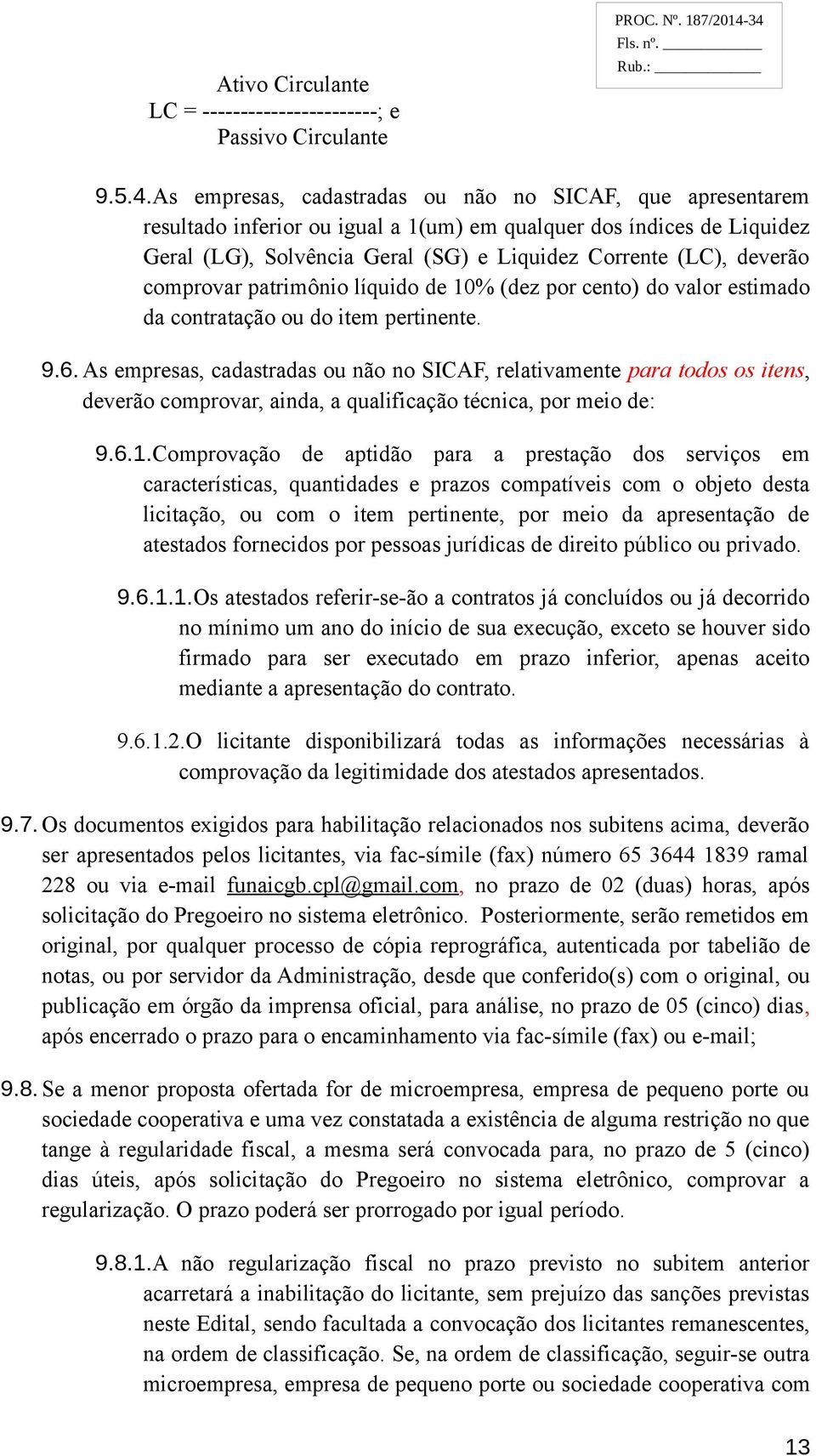 Corrente (LC), deverão comprovar patrimônio líquido de 10% (dez por cento) do valor estimado da contratação ou do item pertinente. 9.6.