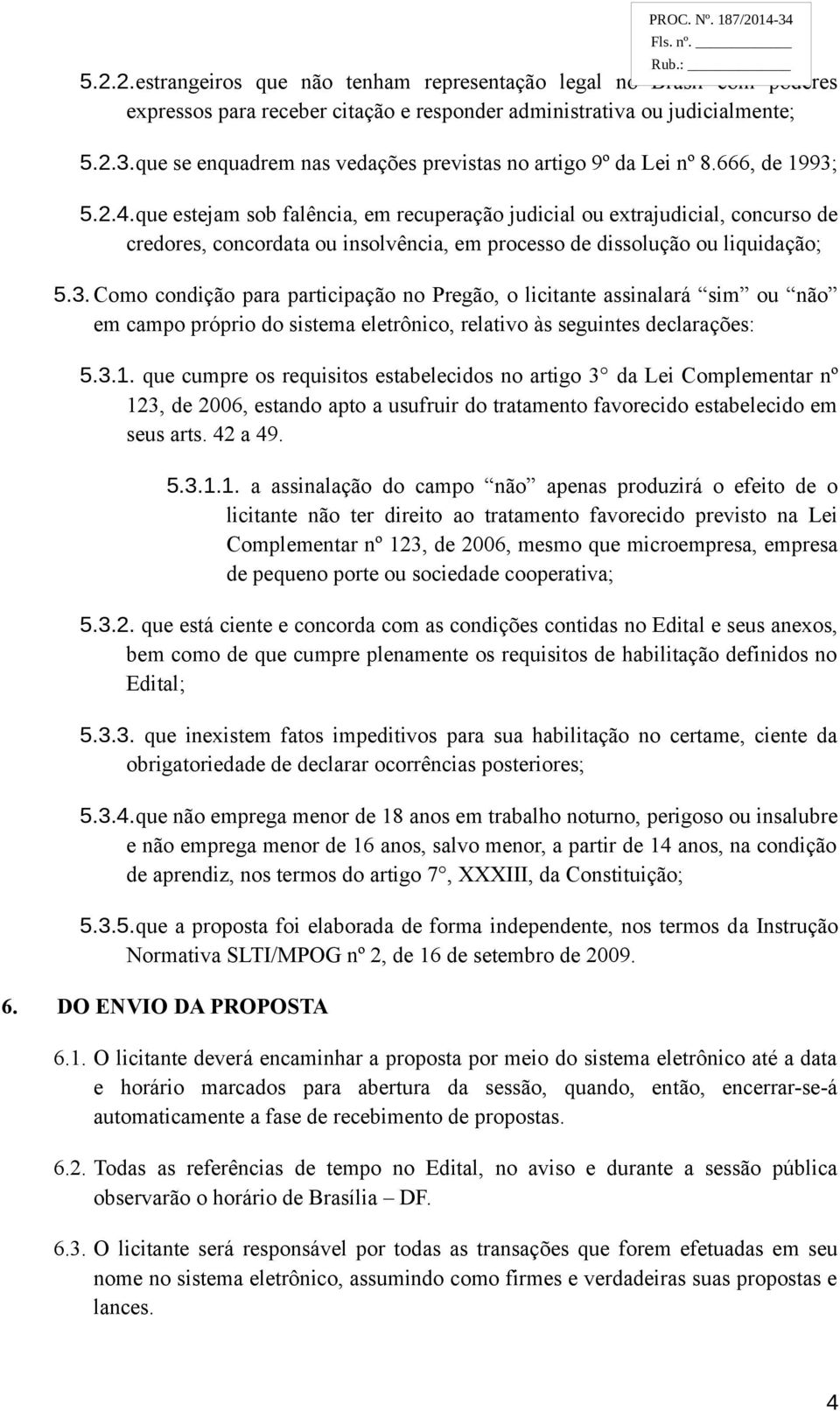 que estejam sob falência, em recuperação judicial ou extrajudicial, concurso de credores, concordata ou insolvência, em processo de dissolução ou liquidação; 5.3.