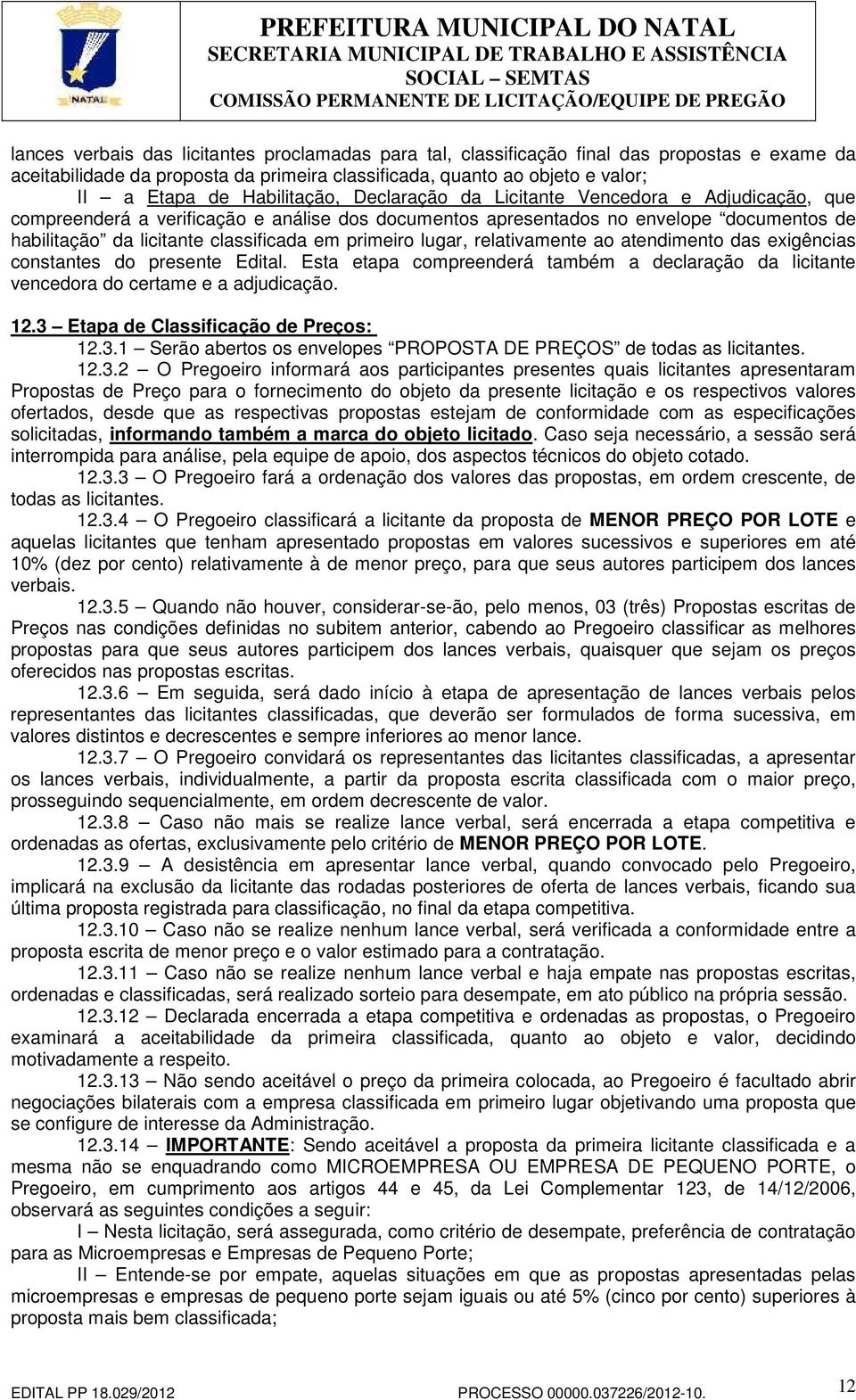 primeiro lugar, relativamente ao atendimento das exigências constantes do presente Edital. Esta etapa compreenderá também a declaração da licitante vencedora do certame e a adjudicação. 12.