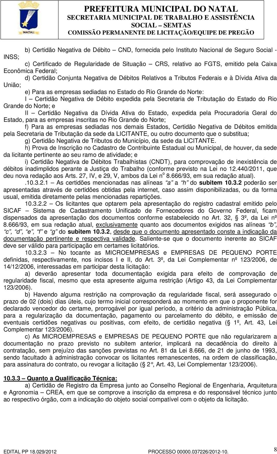 pela Secretaria de Tributação do Estado do Rio Grande do Norte; e II Certidão Negativa da Dívida Ativa do Estado, expedida pela Procuradoria Geral do Estado, para as empresas inscritas no Rio Grande