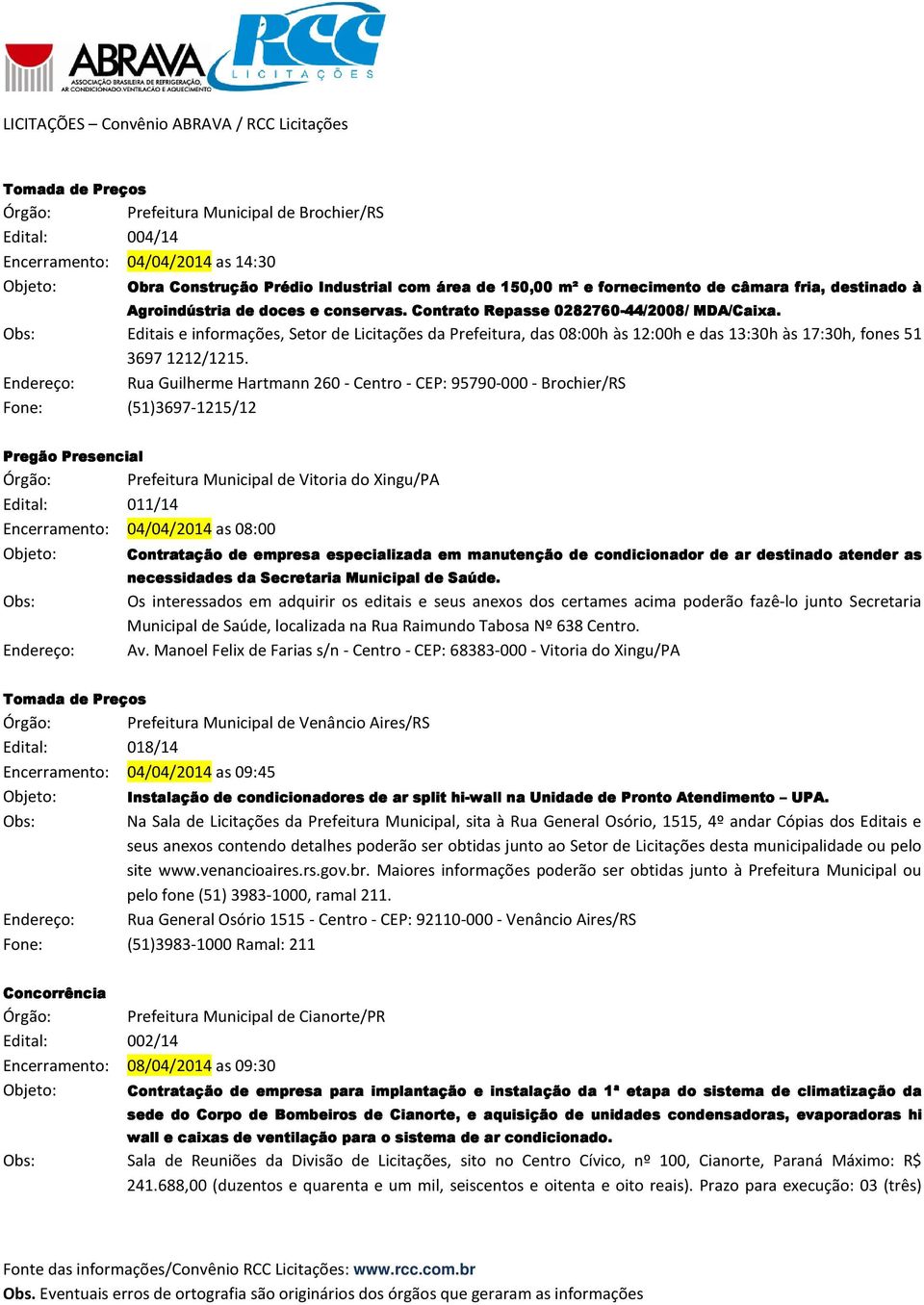 Obs: Editais e informações, Setor de Licitações da Prefeitura, das 08:00h às 12:00h e das 13:30h às 17:30h, fones 51 36971212/1215.