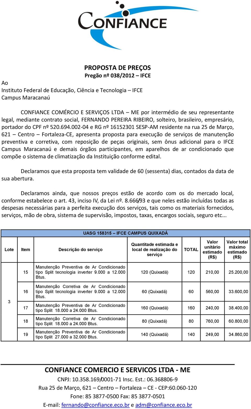 002-04 e RG nº 16152301 SESP-AM residente na rua 25 de Março, 621 Centro Fortaleza-CE, apresenta proposta para execução de s de manutenção preventiva e corretiva, com reposição de peças originais,