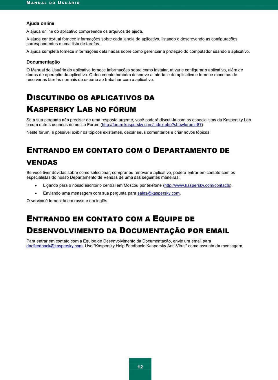 A ajuda completa fornece informações detalhadas sobre como gerenciar a proteção do computador usando o aplicativo.