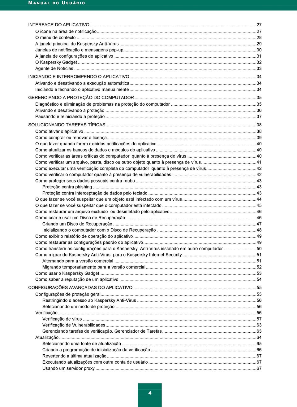 .. 34 Ativando e desativando a execução automática... 34 Iniciando e fechando o aplicativo manualmente... 34 GERENCIANDO A PROTEÇÃO DO COMPUTADOR.