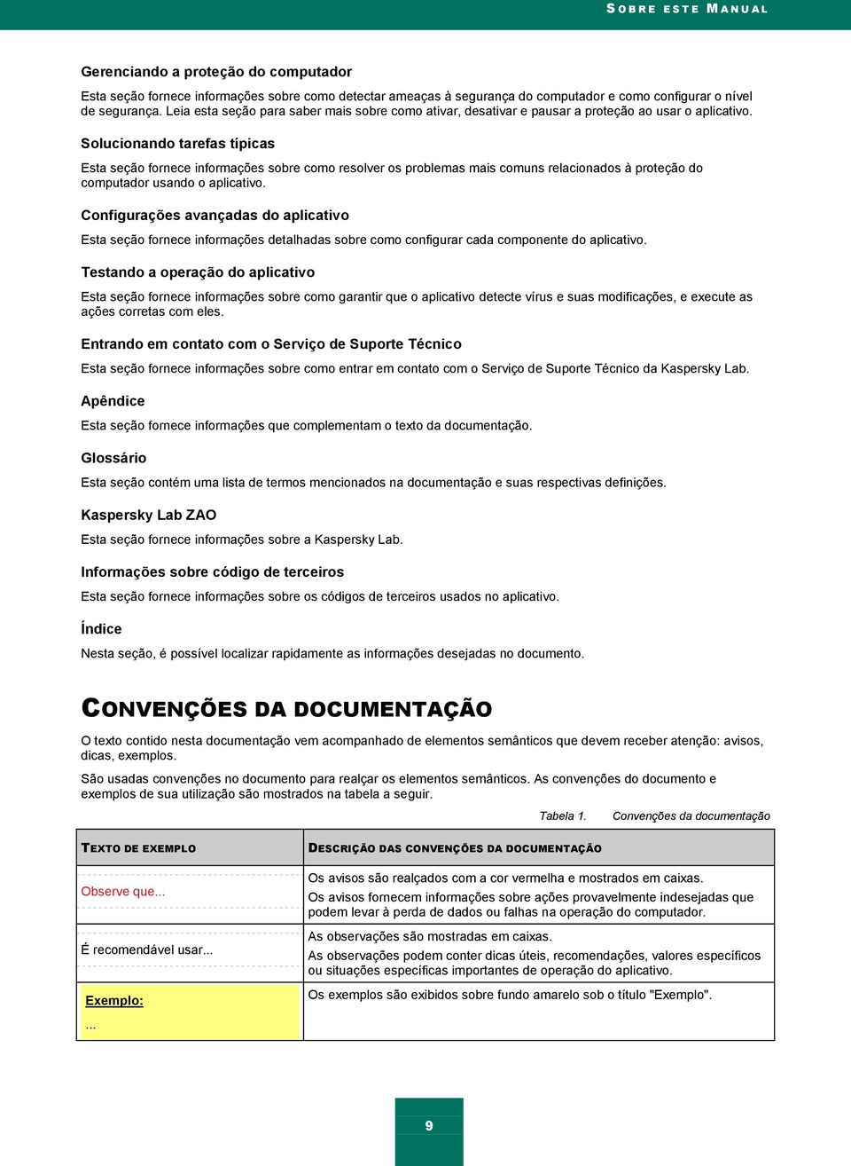 Solucionando tarefas típicas Esta seção fornece informações sobre como resolver os problemas mais comuns relacionados à proteção do computador usando o aplicativo.