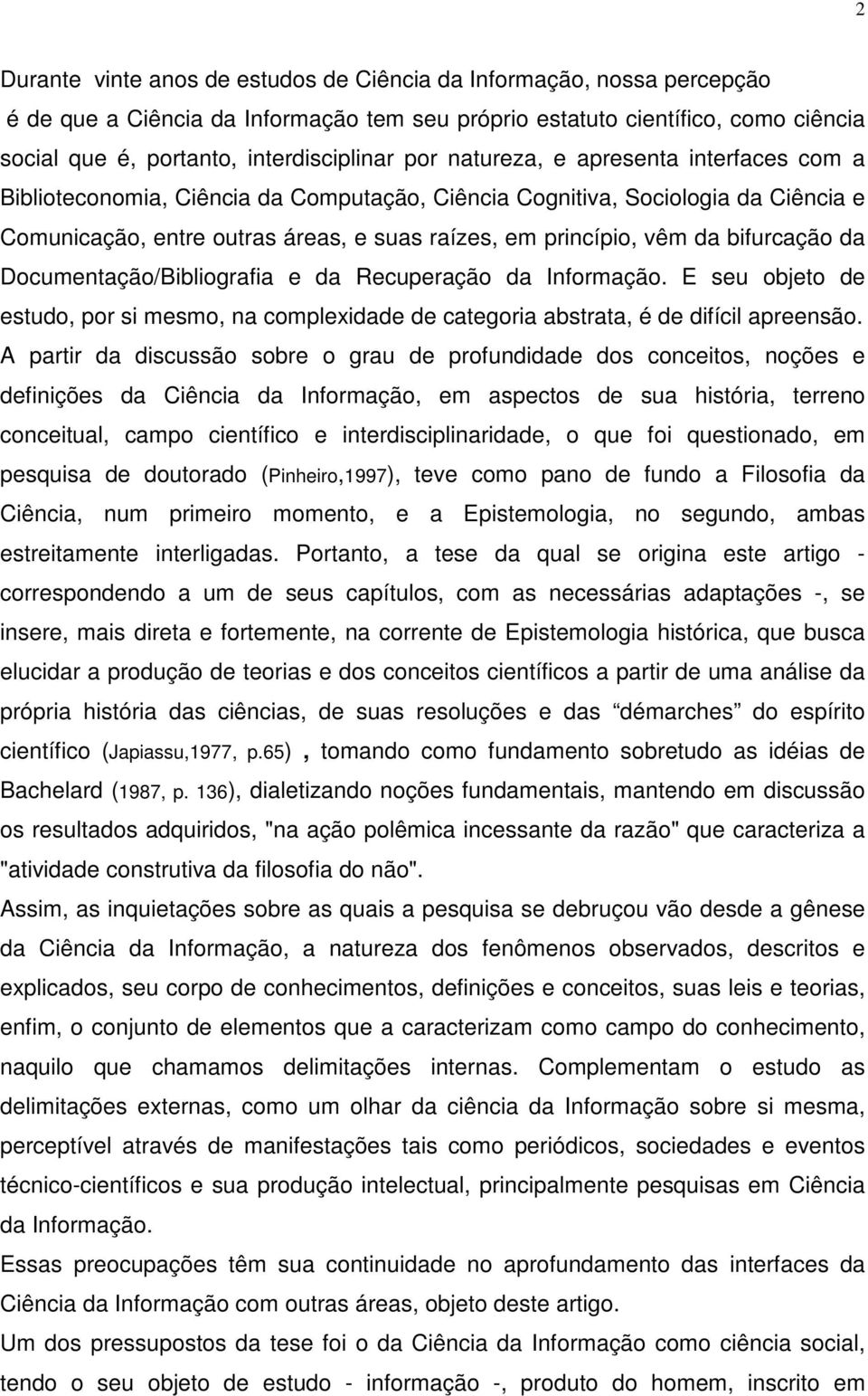 bifurcação da Documentação/Bibliografia e da Recuperação da Informação. E seu objeto de estudo, por si mesmo, na complexidade de categoria abstrata, é de difícil apreensão.