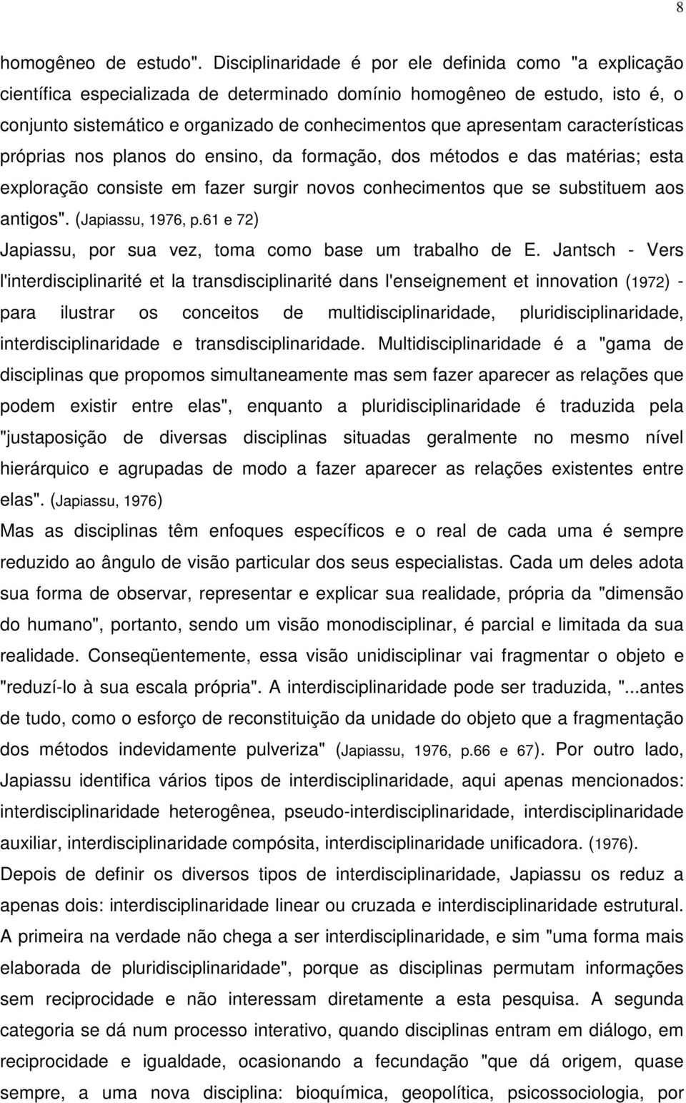 características próprias nos planos do ensino, da formação, dos métodos e das matérias; esta exploração consiste em fazer surgir novos conhecimentos que se substituem aos antigos". (Japiassu, 1976, p.