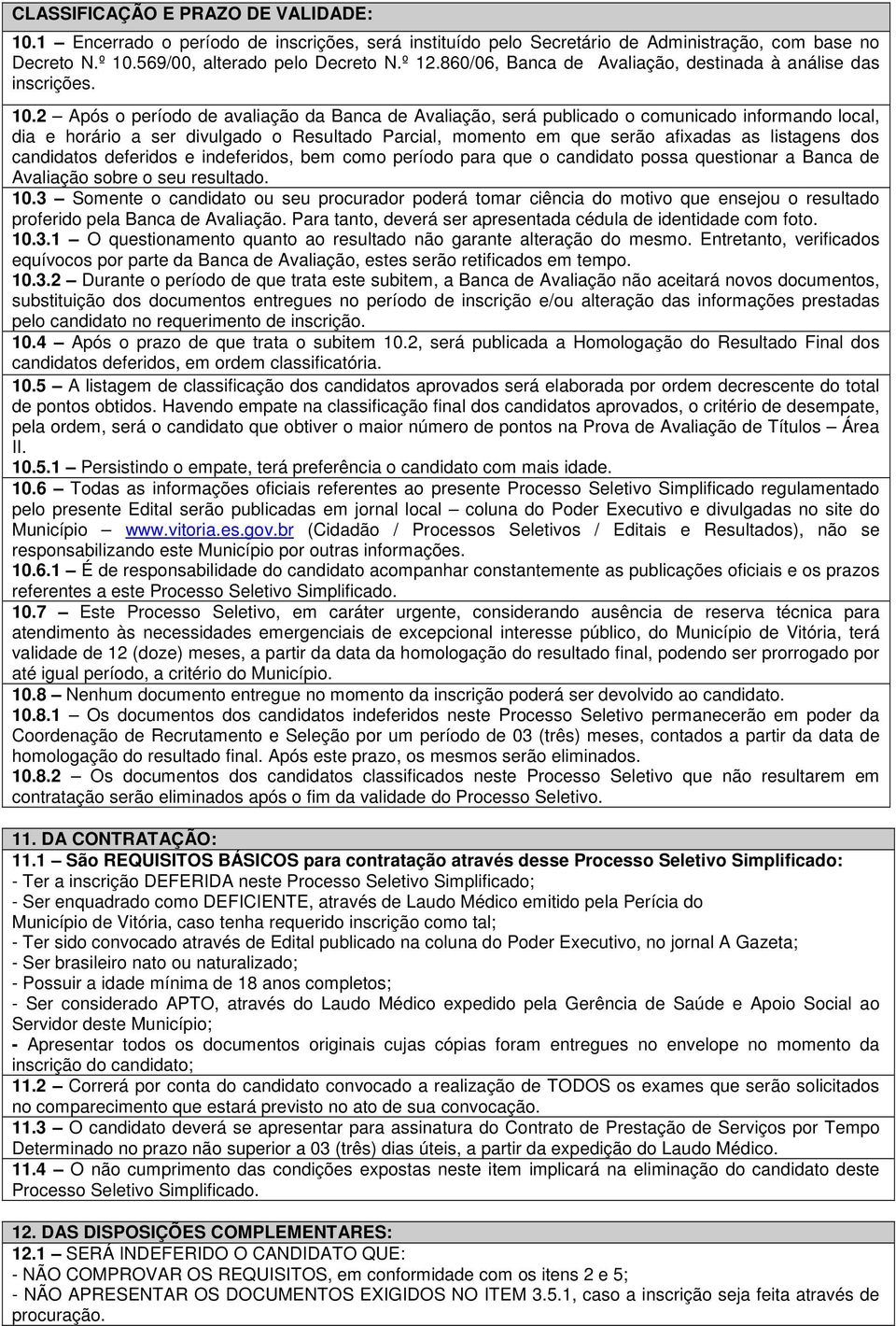 2 Após o período de avaliação da Banca de Avaliação, será publicado o comunicado informando local, dia e horário a ser divulgado o Resultado Parcial, momento em que serão afixadas as listagens dos