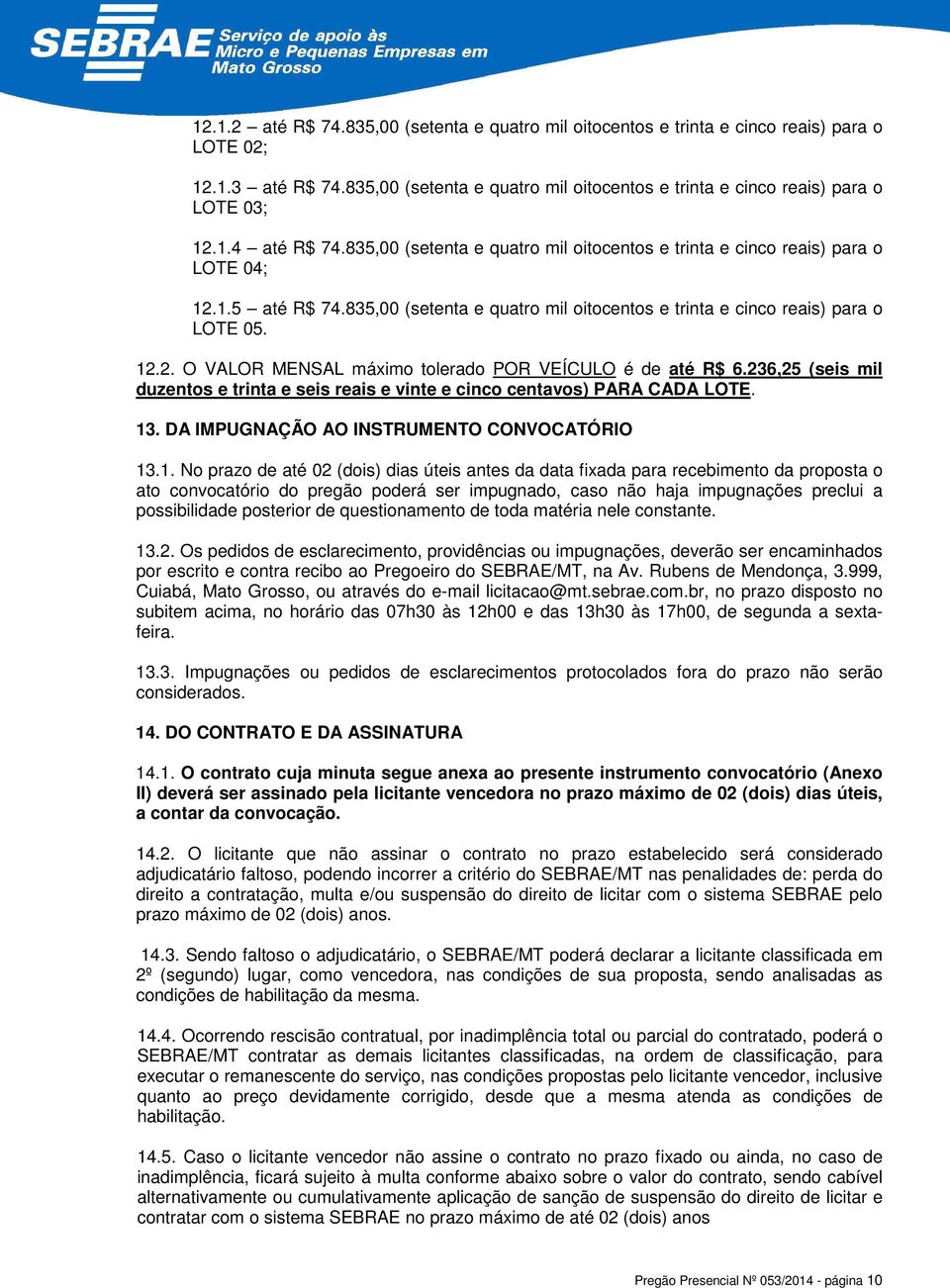 236,25 (seis mil duzentos e trinta e seis reais e vinte e cinco centavos) PARA CADA LOTE. 13