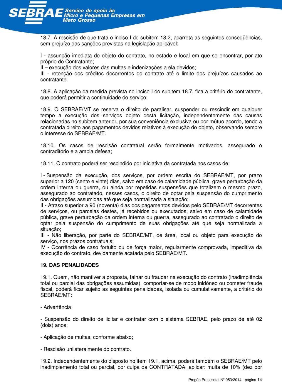 do Contratante; II execução dos valores das multas e indenizações a ela devidos; III - retenção dos créditos decorrentes do contrato até o limite dos prejuízos causados ao contratante. 18.