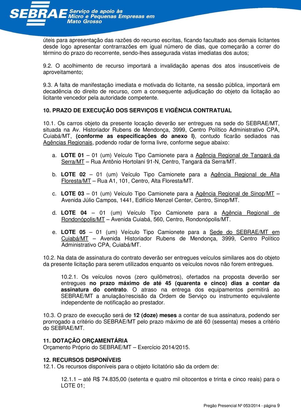 A falta de manifestação imediata e motivada do licitante, na sessão pública, importará em decadência do direito de recurso, com a consequente adjudicação do objeto da licitação ao licitante vencedor