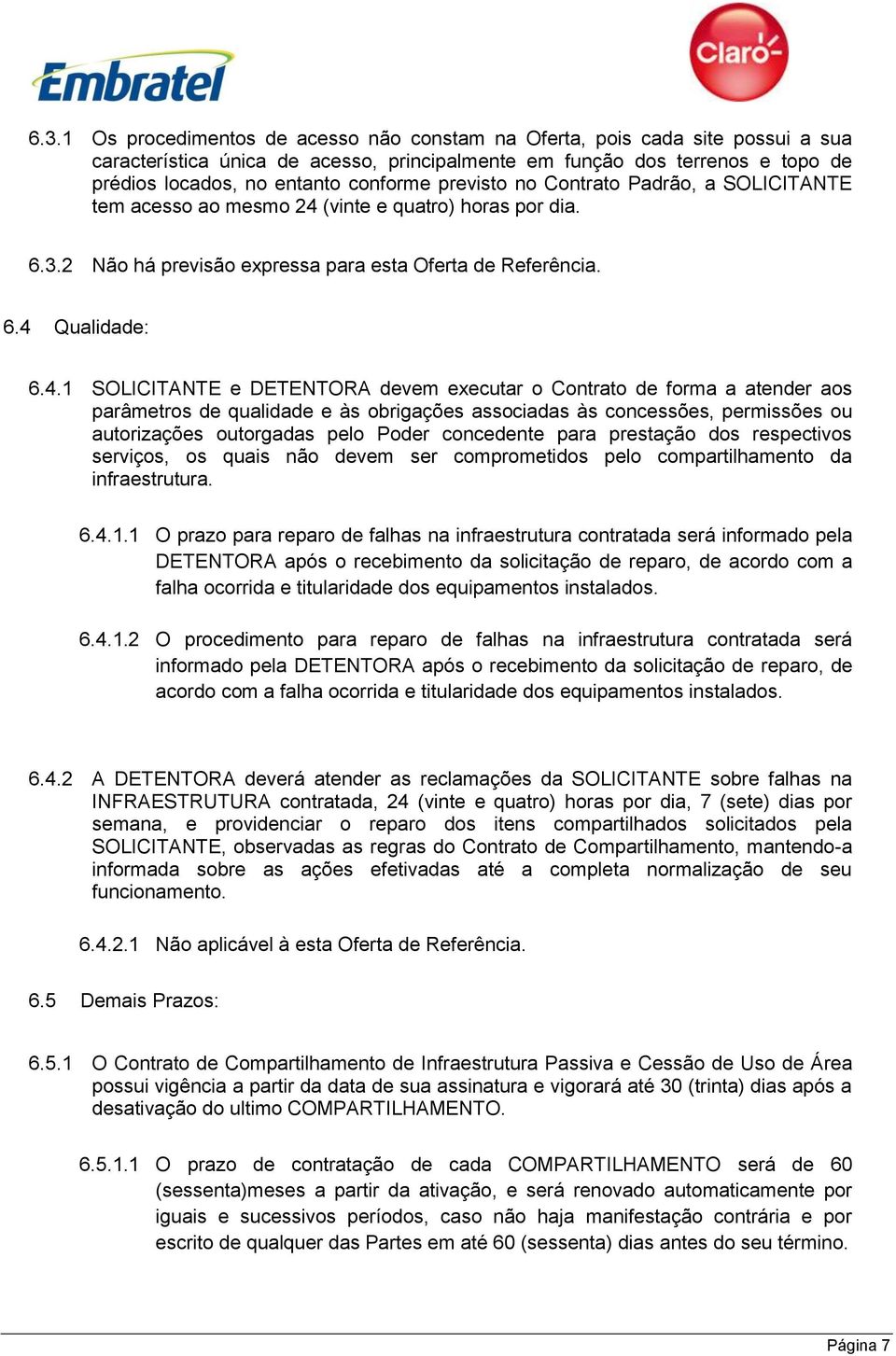 (vinte e quatro) horas por dia. 6.3.2 Não há previsão expressa para esta Oferta de Referência. 6.4 