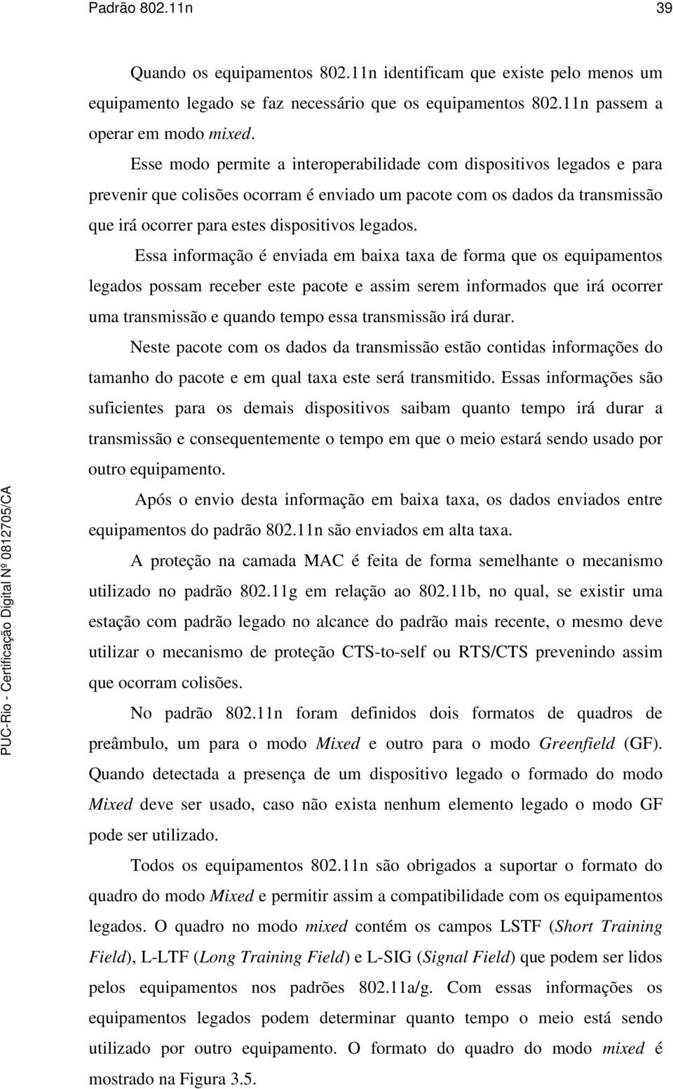 Essa informação é enviada em baixa taxa de forma que os equipamentos legados possam receber este pacote e assim serem informados que irá ocorrer uma transmissão e quando tempo essa transmissão irá